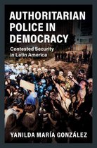 Cambridge Studies in Comparative Politics - Authoritarian Police in Democracy