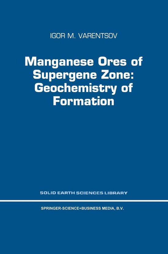 Solid Earth Sciences Library 8 - Manganese Ores of Supergene Zone: Geochemistry of Formation