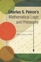 Charles S. Peirce's Mathematical Logic and Philosophy