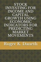 Stock Investing for Income and Capital Growth Using Economic Indicators for Predicting Market Movements