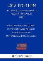 Final Guidance for Federal Departments and Agencies - Appropriate Use of Mitigation and Monitoring (Us Council on Environmental Quality Regulation) (Ceq) (2018 Edition)