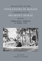 Account of the Operations in Burma Carried Out by Probyn's Horse During February, March and April 1945