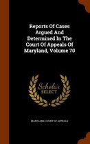 Reports of Cases Argued and Determined in the Court of Appeals of Maryland, Volume 70