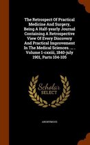 The Retrospect of Practical Medicine and Surgery, Being a Half-Yearly Journal Containing a Retrospective View of Every Discovery and Practical Improvement in the Medical Sciences. ... . Volum