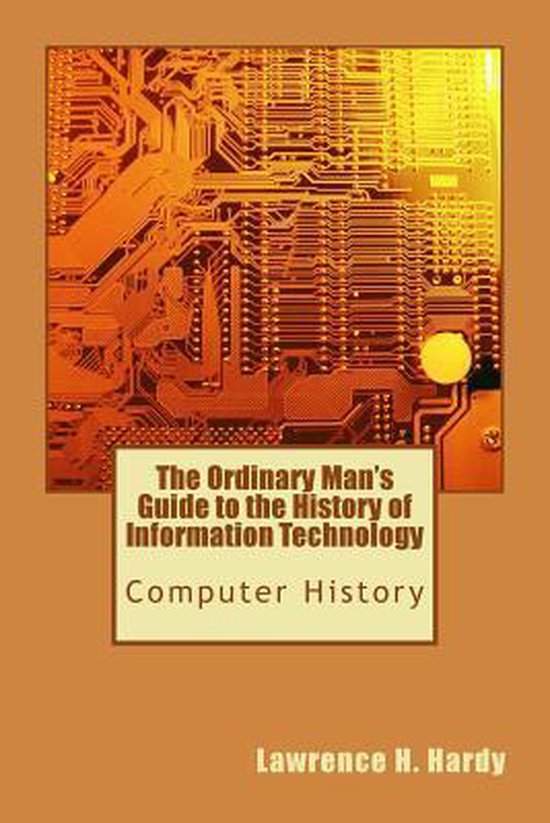 The Ordinary Man's Guide to the History of Information Techn ... - cover