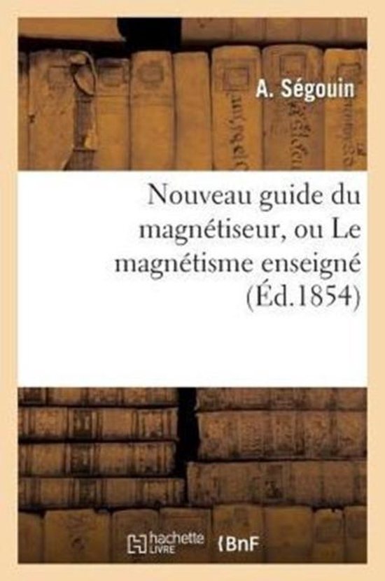 Nouveau Guide Du Magnetiseur, Ou Le Magnetisme Enseigne Et MIS a la Portee