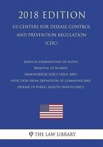 Medical Examination of Aliens - Removal of Human Immunodeficiency Virus (Hiv) Infection from Definition of Communicable Disease of Public Health Significance (Us Centers for Disease Control a