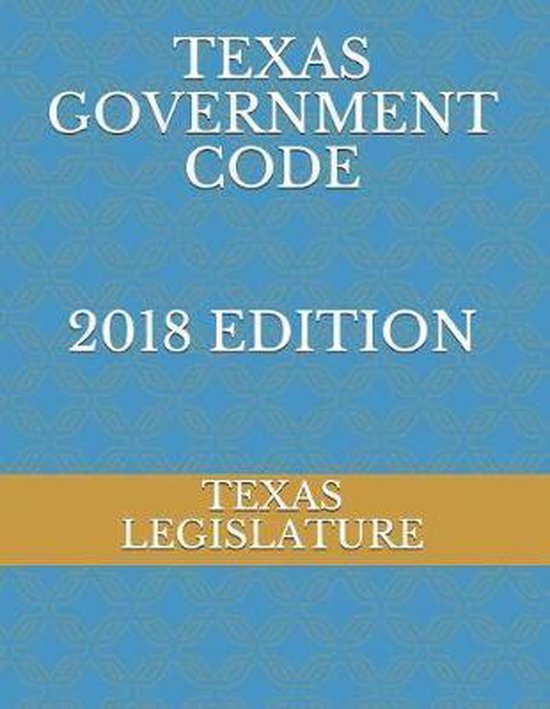 Texas Government Code 2018 Edition 9781718096646 Texas Legislature
