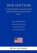Clia Program and Hipaa Privacy Rule - Patients' Access to Test Reports (Us Department of Health and Human Services Regulation) (Hhs) (2018 Edition)
