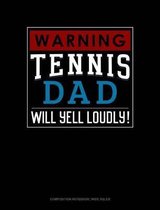 Warning! Tennis Dad Will Yell Loudly!: Composition Notebook