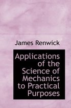 Applications of the Science of Mechanics to Practical Purposes