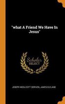 What a Friend We Have in Jesus