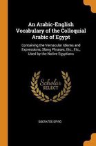 An Arabic-English Vocabulary of the Colloquial Arabic of Egypt