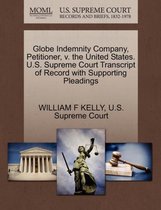 Globe Indemnity Company, Petitioner, V. the United States. U.S. Supreme Court Transcript of Record with Supporting Pleadings