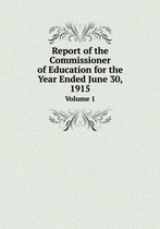 Report of the Commissioner of Education for the Year Ended June 30, 1915 Volume 1
