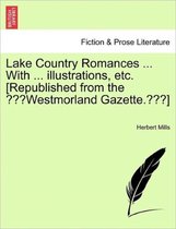 Lake Country Romances ... with ... Illustrations, Etc. [Republished from the Westmorland Gazette. ]