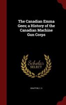 The Canadian Emma Gees; A History of the Canadian Machine Gun Corps