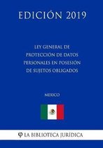 Ley General de Proteccion de Datos Personales En Posesion de Sujetos Obligados (Mexico) (Edicion 2019)