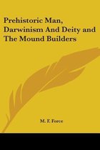 Prehistoric Man, Darwinism and Deity and the Mound Builders