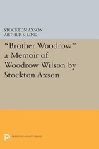"Brother Woodrow": A Memoir of Woodrow Wilson by Stockton Axson
