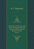 Memoirs of the court and times of King George the Second and his consort Queen Caroline Volume 1