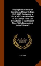 Biographical History of Gonville and Caius College, 1349-1897; Containing a List of All Known Members of the College from the Foundation to the Present Time, with Biographical Notes Volume 2