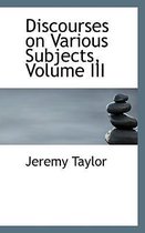 Discourses on Various Subjects, Volume III