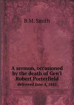A sermon, occasioned by the death of Gen'l Robert Porterfield delivered June 4, 1843