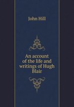 An account of the life and writings of Hugh Blair