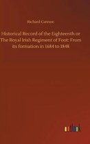 Historical Record of the Eighteenth or The Royal Irish Regiment of Foot