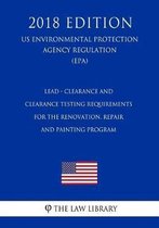 Lead - Clearance and Clearance Testing Requirements for the Renovation, Repair and Painting Program (Us Environmental Protection Agency Regulation) (Epa) (2018 Edition)