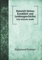 Heinrich Heines Krankheit und Leidensgeschichte Eine kritische Studie