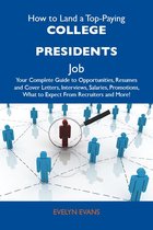 How to Land a Top-Paying College presidents Job: Your Complete Guide to Opportunities, Resumes and Cover Letters, Interviews, Salaries, Promotions, What to Expect From Recruiters and More