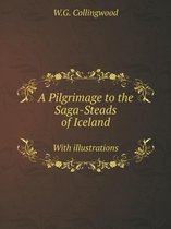 A Pilgrimage to the Saga-Steads of Iceland With illustrations