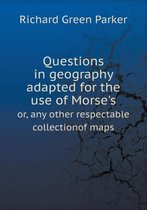 Questions in Geography Adapted for the Use of Morse's Or, Any Other Respectable Collectionof Maps