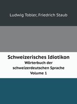 Schweizerisches Idiotikon Woerterbuch der schweizerdeutschen Sprache Volume 1