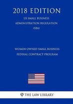 Women-Owned Small Business Federal Contract Program (Us Small Business Administration Regulation) (Sba) (2018 Edition)