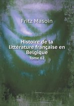 Histoire de la litterature francaise en Belgique Tome 62