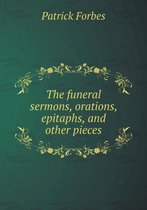The funeral sermons, orations, epitaphs, and other pieces