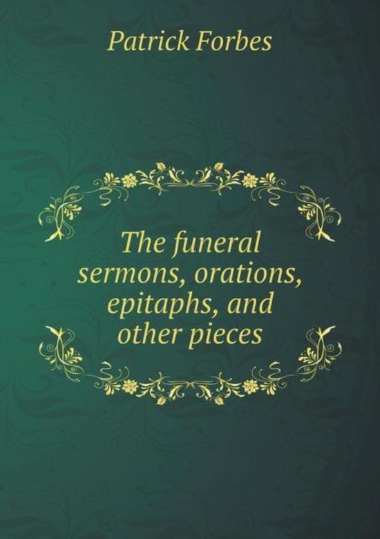 The funeral sermons, orations, epitaphs, and other pieces, Patrick