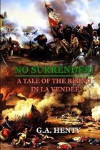 No Surrender! a Tale of the Rising in La Vendee by G.A. Henty