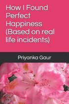 How I Found Perfect Happiness (Based on real life incidents)