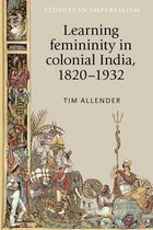 Learning Femininity in Colonial India, 18201932 Studies in Imperialism