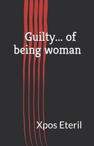 Guilty... of being a woman