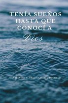 Tenia Suenos hasta que conoci a Dios.
