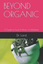 Beyond Organic: A Guide to Food & Plants As Medicine