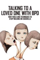 Talking To A Loved One With BPD: New Tools And Techniques To Stop Walking On Eggshells