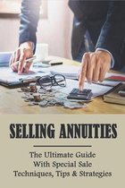 Selling Annuities: The Ultimate Guide With Special Sale Techniques, Tips & Strategies
