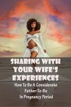 Sharing With Your Wife'S Experiences - How To Be A Considerate Father-to-be In Pregnancy Period