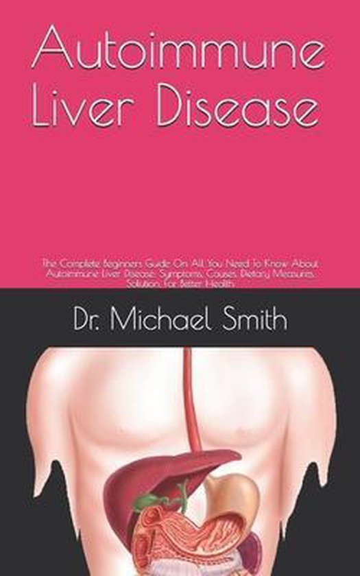 Autoimmune Liver Disease The Complete Beginners Guide On All You Need